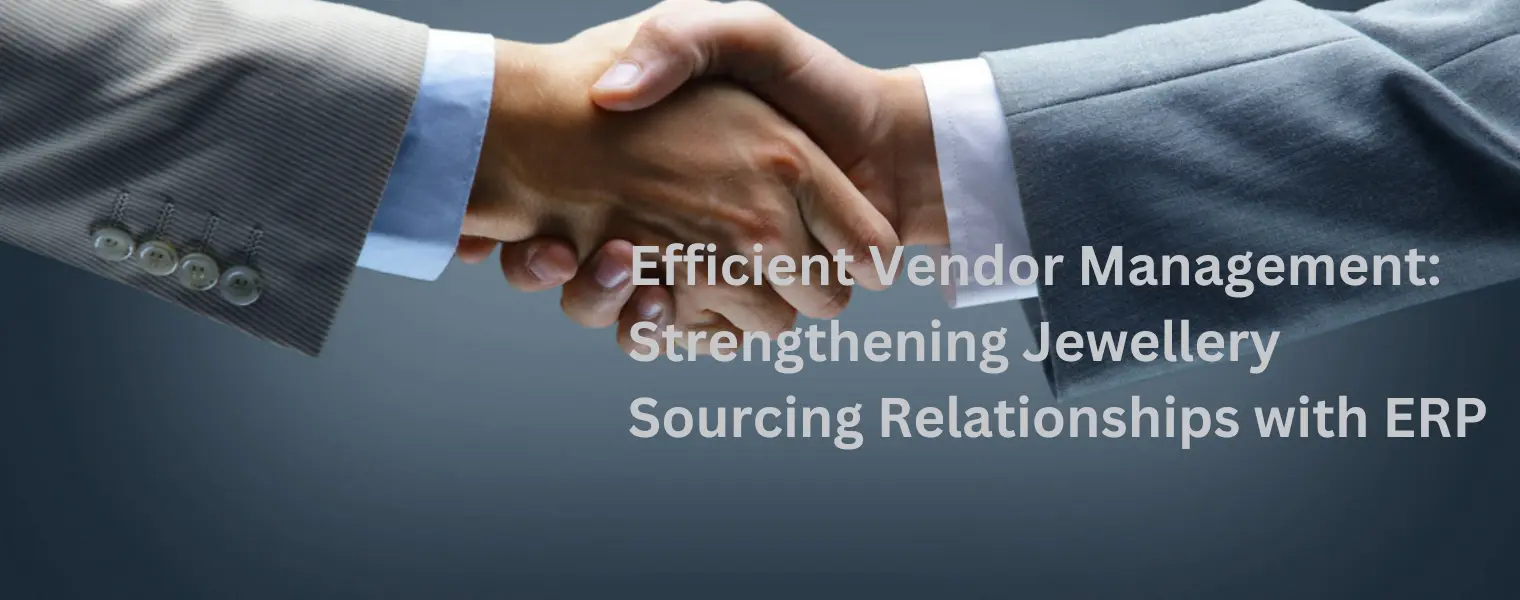 Efficient Vendor Management: Strengthening Jewellery Sourcing Relationships with ERP