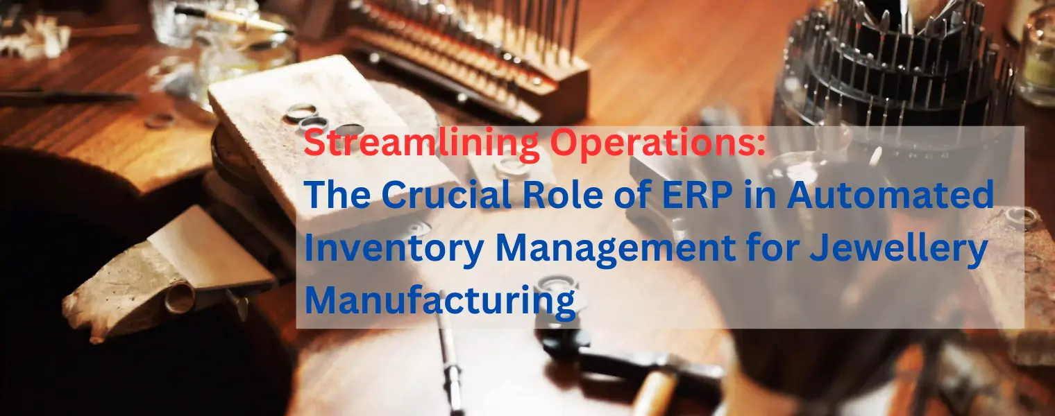 Streamlining Operations: The Crucial Role of ERP in Automated Inventory Management for Jewellery Manufacturing